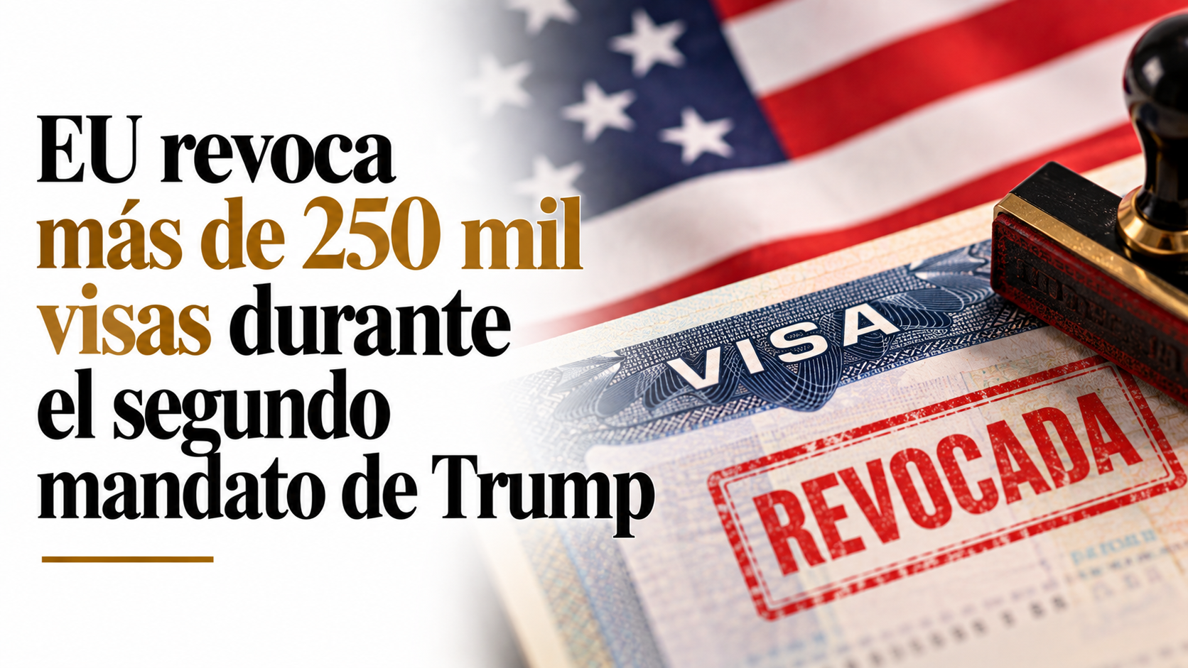 EU REVOCA MÁS DE 250 MIL VISAS DURANTE EL SEGUNDO MANDATO DE TRUMP